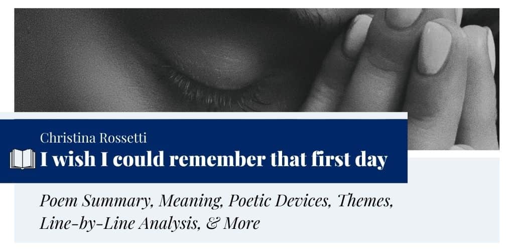 Analysis of I wish I could remember that first day by Christina Rossetti